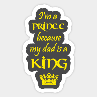 I'm a Prince because my dad is a KING yellow Sticker